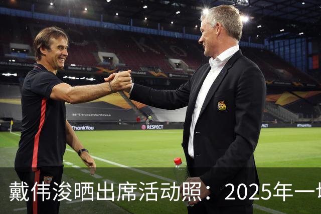 戴伟浚晒出席活动照：2025年一切顺利！