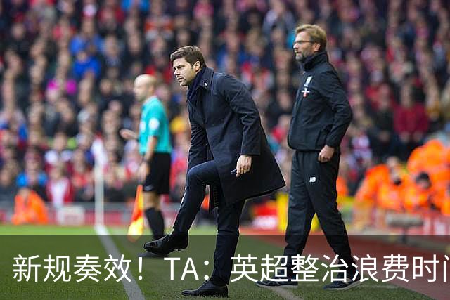 新规奏效！TA：英超整治浪费时间奏效 净比赛时间上升2.7个百分点